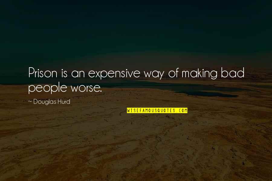 Wyomia Tyus Quotes By Douglas Hurd: Prison is an expensive way of making bad Wyomia Tyus Quotes By Douglas Hurd: Prison is an expensive way of making bad