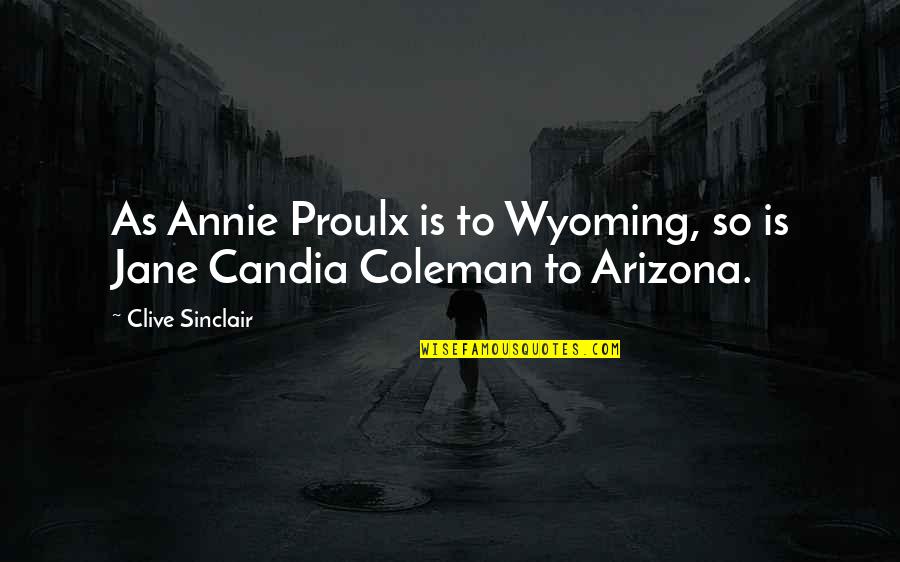 Wyoming Quotes By Clive Sinclair: As Annie Proulx is to Wyoming, so is