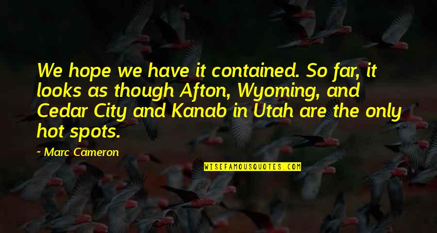 Wyoming Quotes By Marc Cameron: We hope we have it contained. So far,