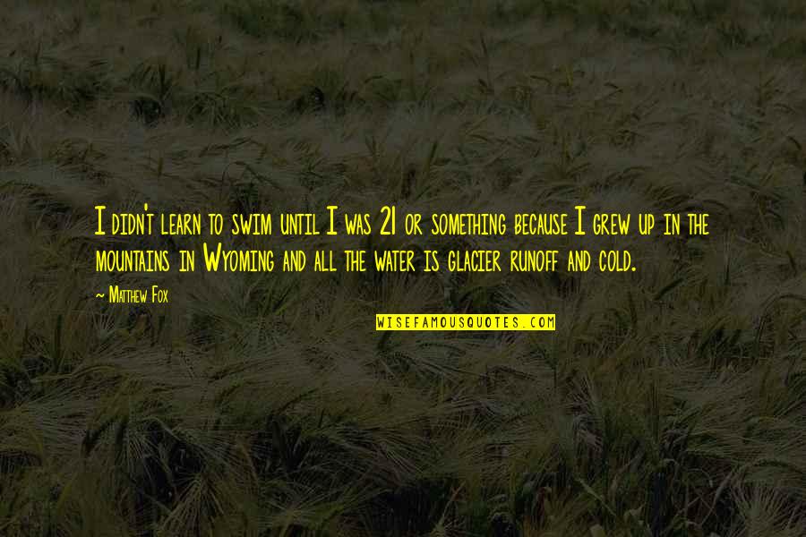 Wyoming Quotes By Matthew Fox: I didn't learn to swim until I was