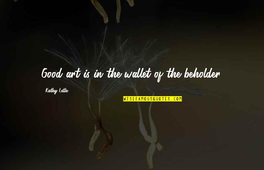 Wypowiedzi Janusza Quotes By Kathy Lette: Good art is in the wallet of the