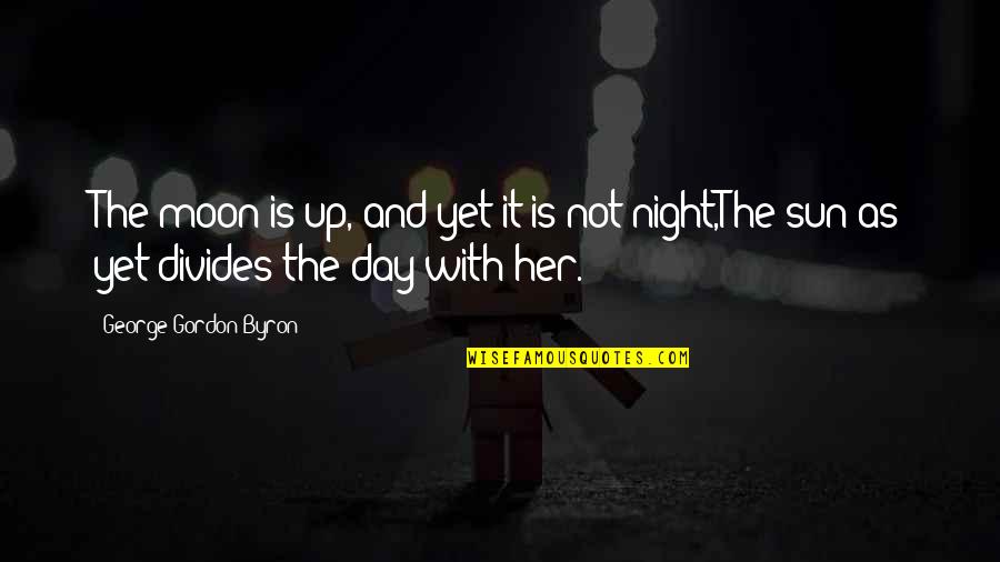 Wypracowanie Quotes By George Gordon Byron: The moon is up, and yet it is Wypracowanie Quotes By George Gordon Byron: The moon is up, and yet it is