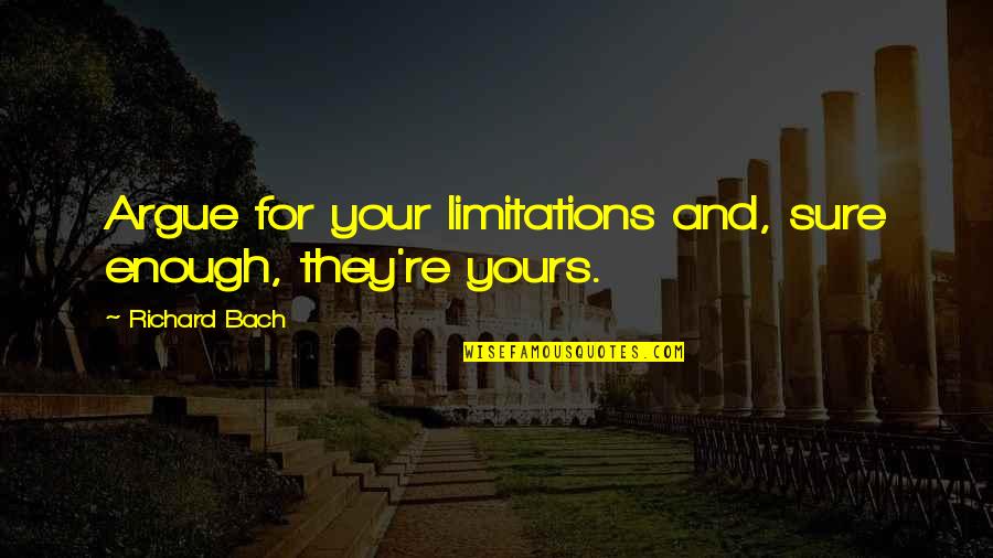 Wyprawka Quotes By Richard Bach: Argue for your limitations and, sure enough, they're Wyprawka Quotes By Richard Bach: Argue for your limitations and, sure enough, they're