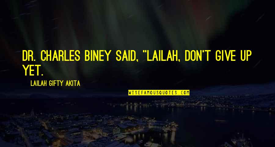 Wyprawy Quotes By Lailah Gifty Akita: Dr. Charles Biney said, "Lailah, don't give up Wyprawy Quotes By Lailah Gifty Akita: Dr. Charles Biney said, "Lailah, don't give up