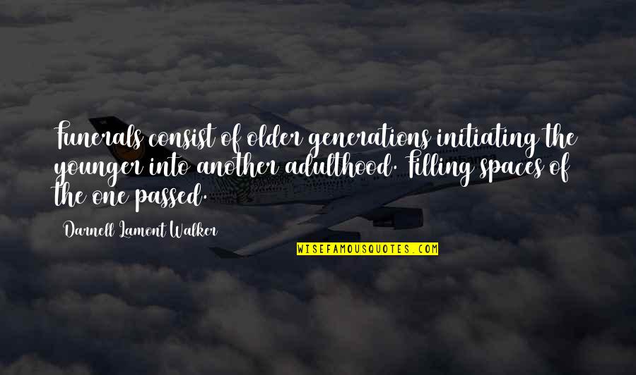 Wyrabia Nakrycia Quotes By Darnell Lamont Walker: Funerals consist of older generations initiating the younger Wyrabia Nakrycia Quotes By Darnell Lamont Walker: Funerals consist of older generations initiating the younger