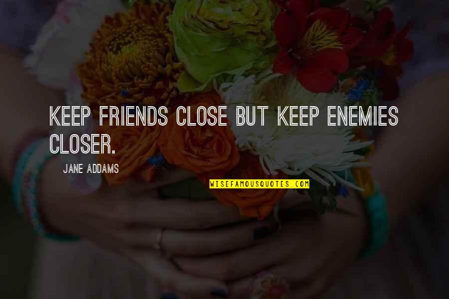 Wyrabia Pacynki Quotes By Jane Addams: Keep friends close but keep enemies closer. Wyrabia Pacynki Quotes By Jane Addams: Keep friends close but keep enemies closer.