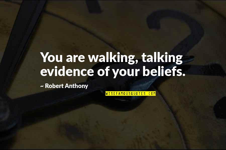 Wyrabia Pacynki Quotes By Robert Anthony: You are walking, talking evidence of your beliefs. Wyrabia Pacynki Quotes By Robert Anthony: You are walking, talking evidence of your beliefs.