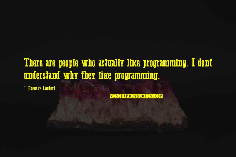 Wyrabianie Quotes By Rasmus Lerdorf: There are people who actually like programming. I Wyrabianie Quotes By Rasmus Lerdorf: There are people who actually like programming. I