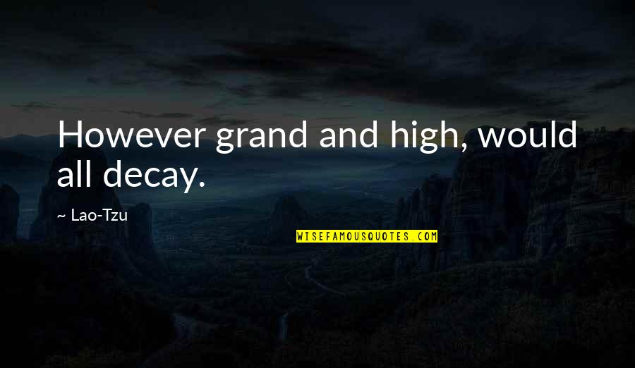 Wyraz Pochodny Quotes By Lao-Tzu: However grand and high, would all decay. Wyraz Pochodny Quotes By Lao-Tzu: However grand and high, would all decay.