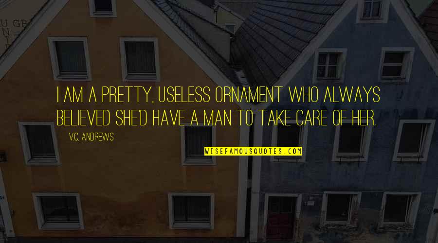 Wyre Quotes By V.C. Andrews: I am a pretty, useless ornament who always
