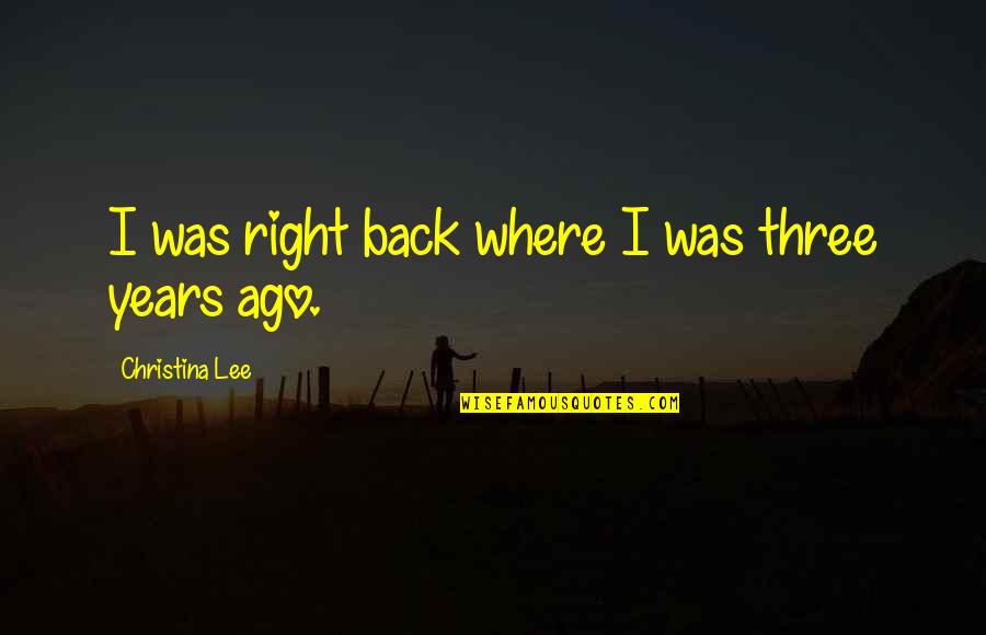 Wyrick House Quotes By Christina Lee: I was right back where I was three Wyrick House Quotes By Christina Lee: I was right back where I was three