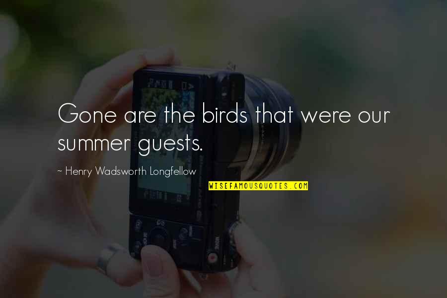 Wyrick House Quotes By Henry Wadsworth Longfellow: Gone are the birds that were our summer Wyrick House Quotes By Henry Wadsworth Longfellow: Gone are the birds that were our summer