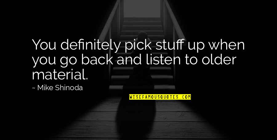 Wyrick House Quotes By Mike Shinoda: You definitely pick stuff up when you go
