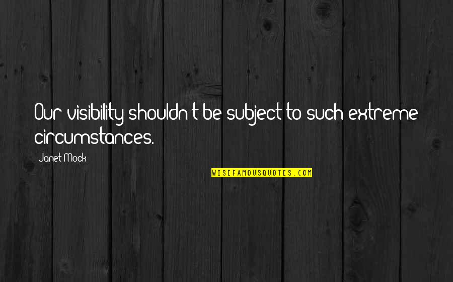 Wyrley And Essington Quotes By Janet Mock: Our visibility shouldn't be subject to such extreme
