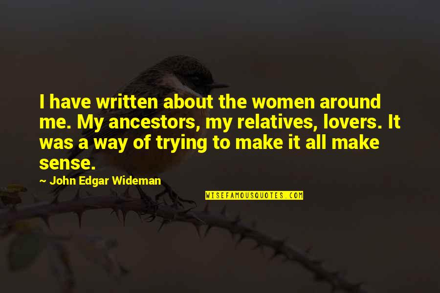 Wyrmen Quotes By John Edgar Wideman: I have written about the women around me.