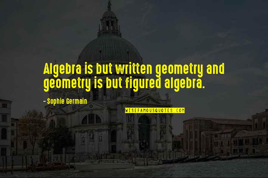 Wyrostek In English Quotes By Sophie Germain: Algebra is but written geometry and geometry is