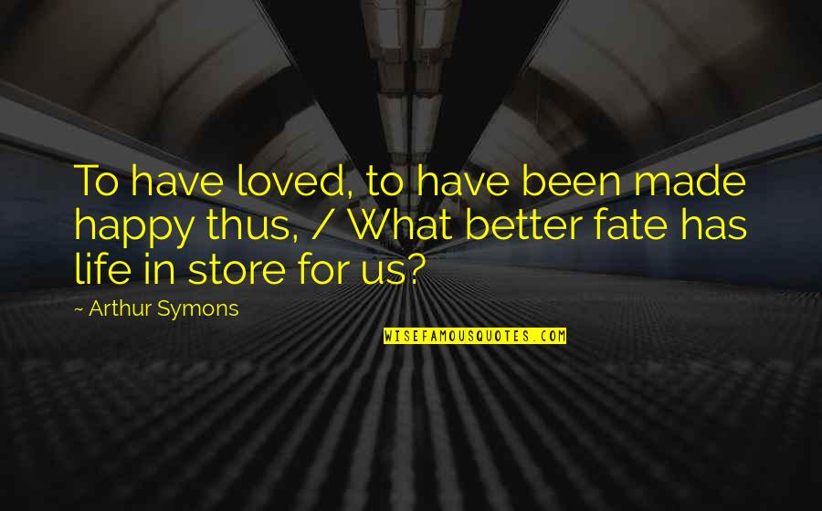 Wyrwal Quotes By Arthur Symons: To have loved, to have been made happy Wyrwal Quotes By Arthur Symons: To have loved, to have been made happy