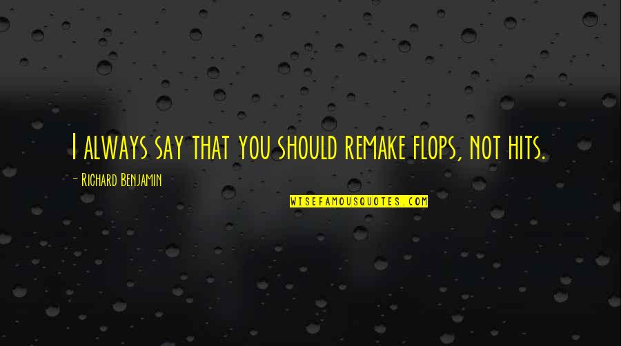Wyrwal Quotes By Richard Benjamin: I always say that you should remake flops, Wyrwal Quotes By Richard Benjamin: I always say that you should remake flops,