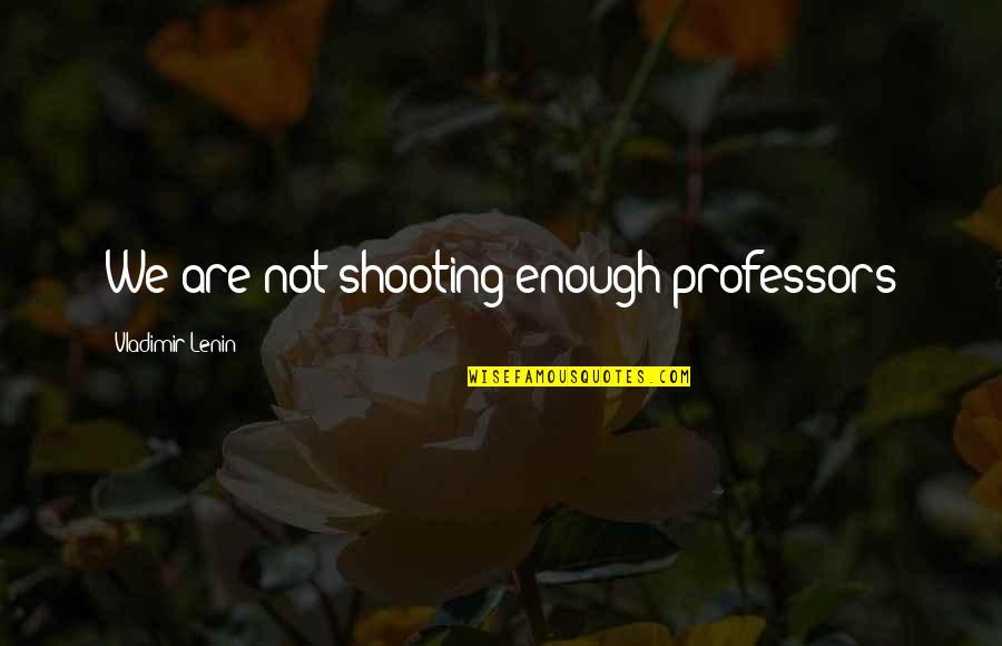 Wyrwal Quotes By Vladimir Lenin: We are not shooting enough professors Wyrwal Quotes By Vladimir Lenin: We are not shooting enough professors
