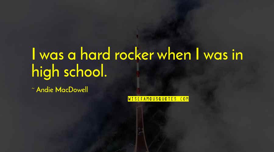 Wyrwi Quotes By Andie MacDowell: I was a hard rocker when I was Wyrwi Quotes By Andie MacDowell: I was a hard rocker when I was