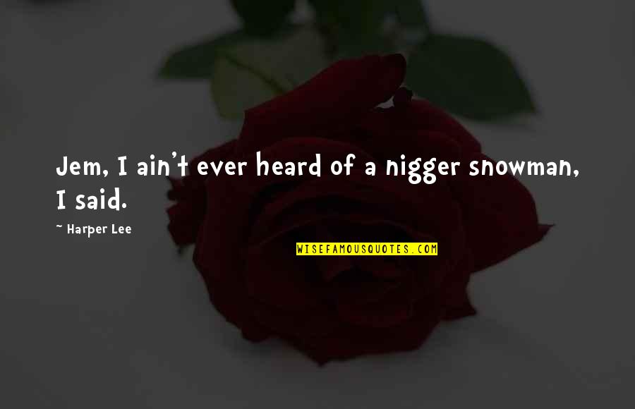 Wyrzucili Go Ze Quotes By Harper Lee: Jem, I ain't ever heard of a nigger Wyrzucili Go Ze Quotes By Harper Lee: Jem, I ain't ever heard of a nigger