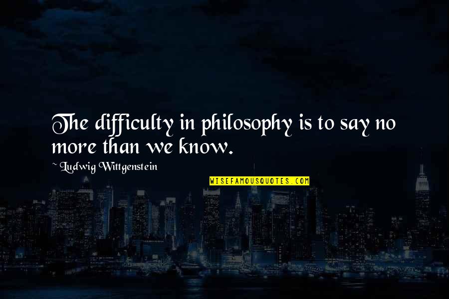 Wyrzysk Quotes By Ludwig Wittgenstein: The difficulty in philosophy is to say no Wyrzysk Quotes By Ludwig Wittgenstein: The difficulty in philosophy is to say no