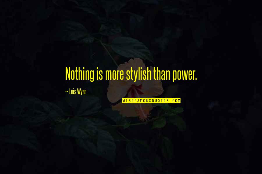 Wyse Quotes By Lois Wyse: Nothing is more stylish than power.