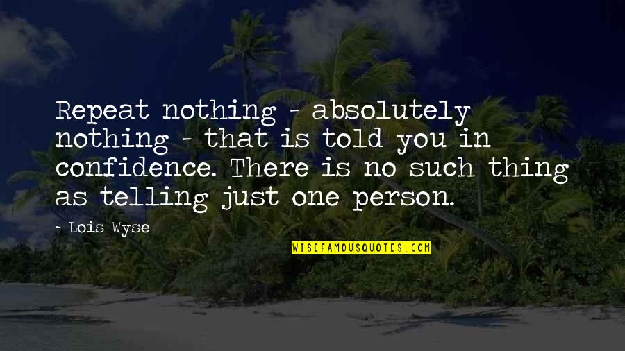 Wyse Quotes By Lois Wyse: Repeat nothing - absolutely nothing - that is