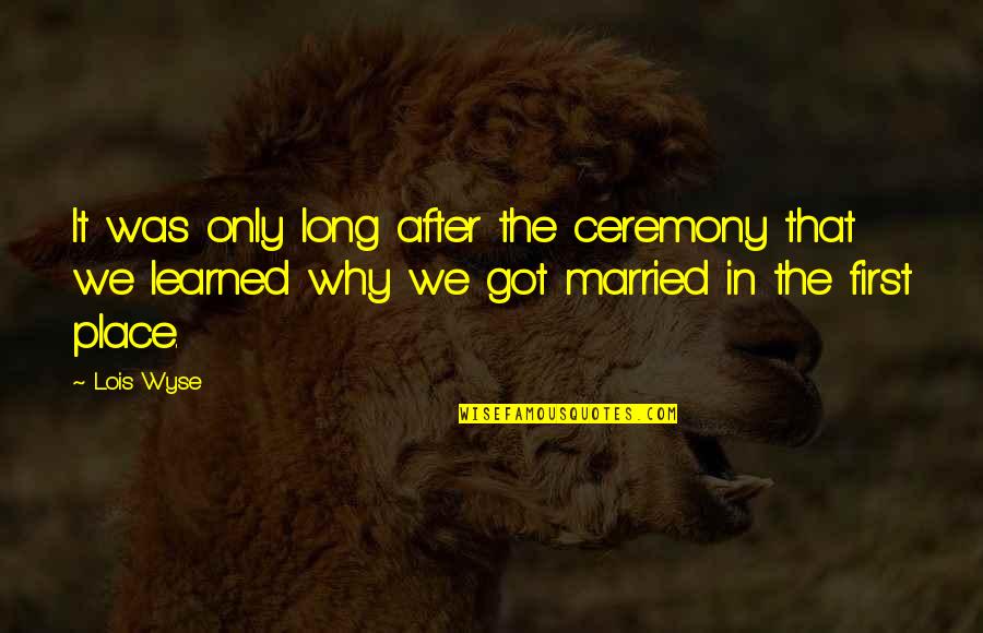 Wyse Quotes By Lois Wyse: It was only long after the ceremony that Wyse Quotes By Lois Wyse: It was only long after the ceremony that