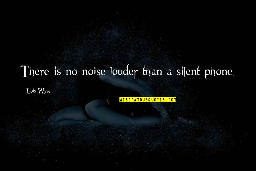 Wyse Quotes By Lois Wyse: There is no noise louder than a silent Wyse Quotes By Lois Wyse: There is no noise louder than a silent