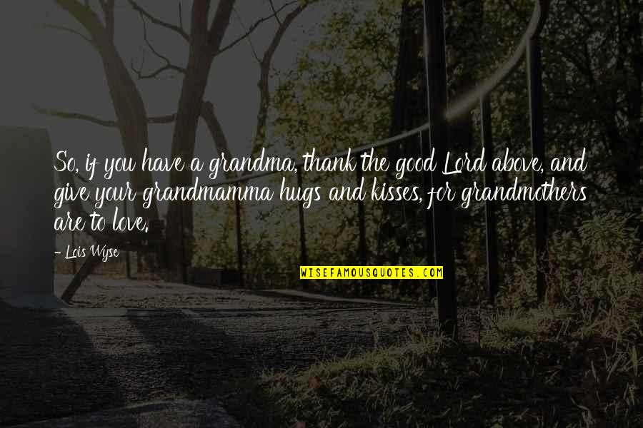 Wyse Quotes By Lois Wyse: So, if you have a grandma, thank the