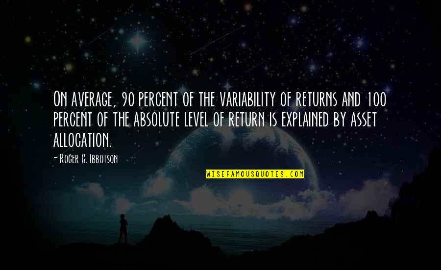 Wysiek W Stawie Kolanowym Quotes By Roger G. Ibbotson: On average, 90 percent of the variability of Wysiek W Stawie Kolanowym Quotes By Roger G. Ibbotson: On average, 90 percent of the variability of