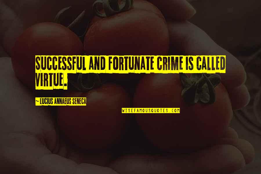 Wysing Quotes By Lucius Annaeus Seneca: Successful and fortunate crime is called virtue.