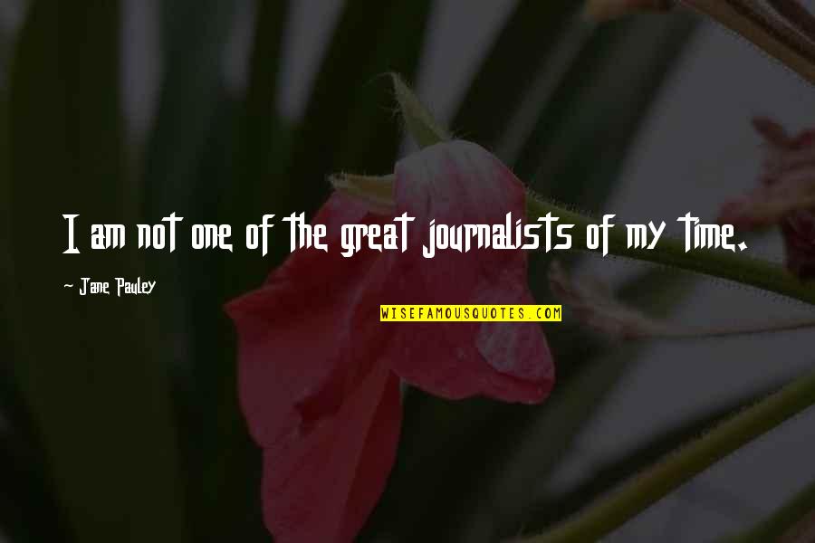 Wysoki Puls Quotes By Jane Pauley: I am not one of the great journalists