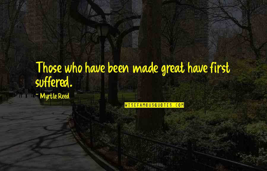 Wysoki Puls Quotes By Myrtle Reed: Those who have been made great have first