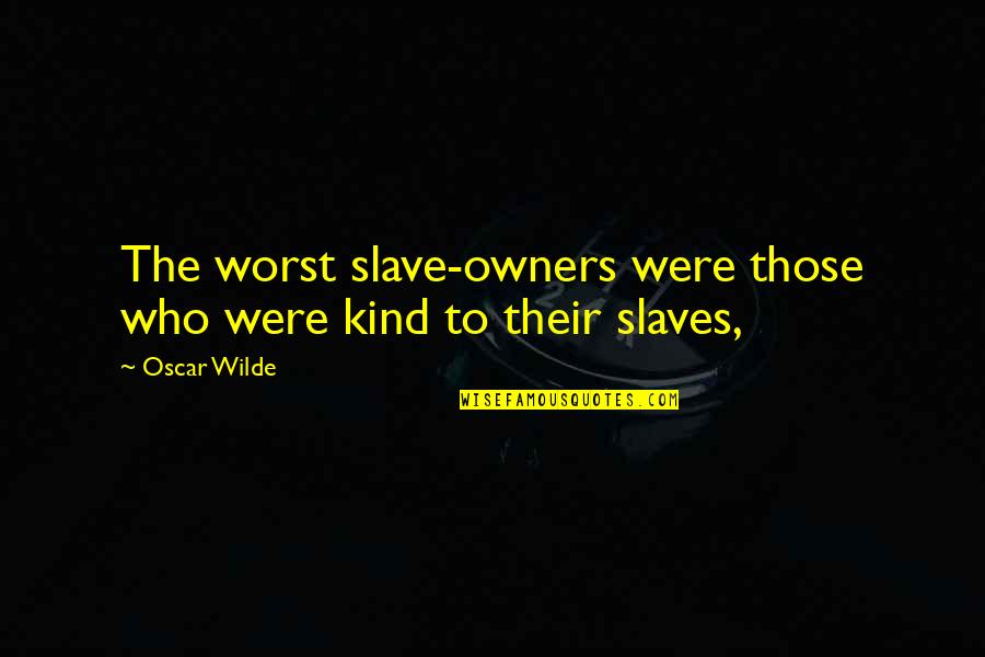 Wysokie Quotes By Oscar Wilde: The worst slave-owners were those who were kind