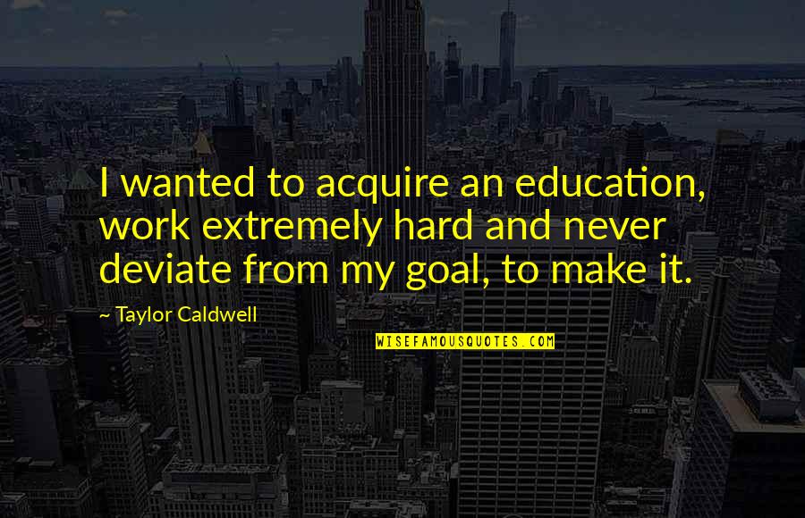 Wysong Epigen Quotes By Taylor Caldwell: I wanted to acquire an education, work extremely Wysong Epigen Quotes By Taylor Caldwell: I wanted to acquire an education, work extremely