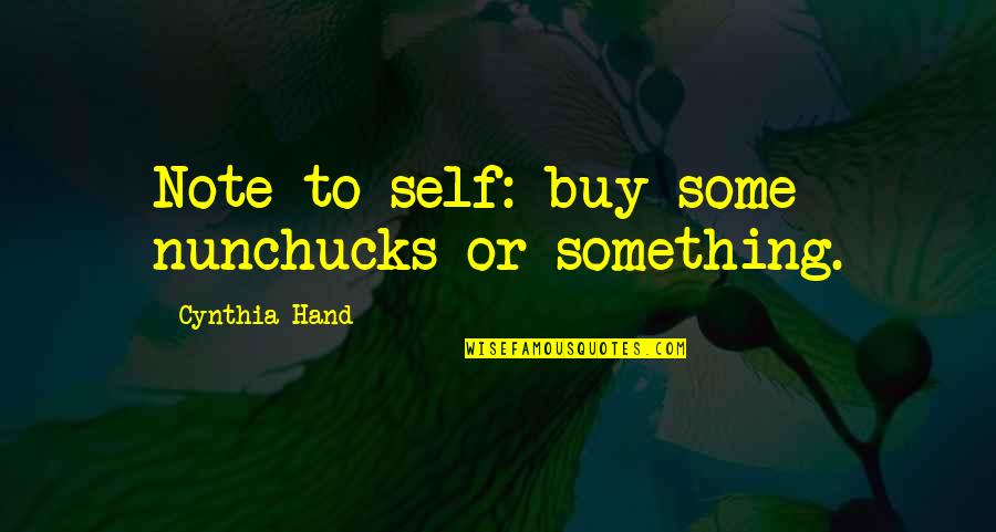 Wyspa Prawdziwej Quotes By Cynthia Hand: Note to self: buy some nunchucks or something. Wyspa Prawdziwej Quotes By Cynthia Hand: Note to self: buy some nunchucks or something.