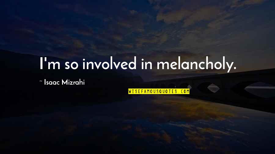 Wyszogrod Quotes By Isaac Mizrahi: I'm so involved in melancholy.