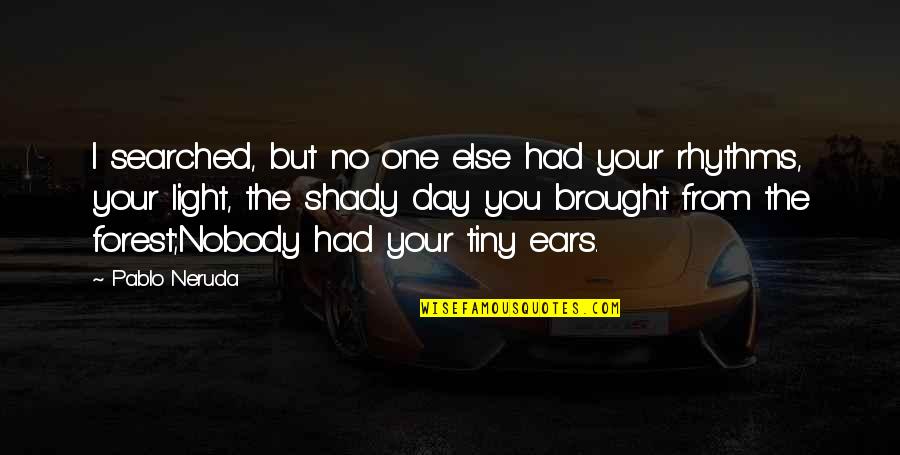 Wytayba Quotes By Pablo Neruda: I searched, but no one else had your Wytayba Quotes By Pablo Neruda: I searched, but no one else had your