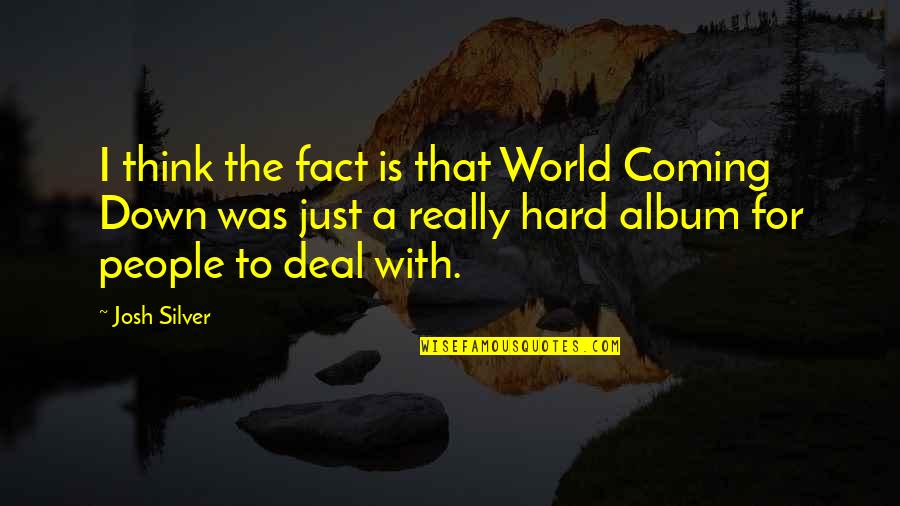 Wyvette Covington Quotes By Josh Silver: I think the fact is that World Coming Wyvette Covington Quotes By Josh Silver: I think the fact is that World Coming