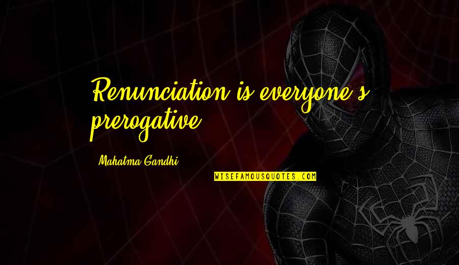 Wyvette Leoni Quotes By Mahatma Gandhi: Renunciation is everyone's prerogative. Wyvette Leoni Quotes By Mahatma Gandhi: Renunciation is everyone's prerogative.