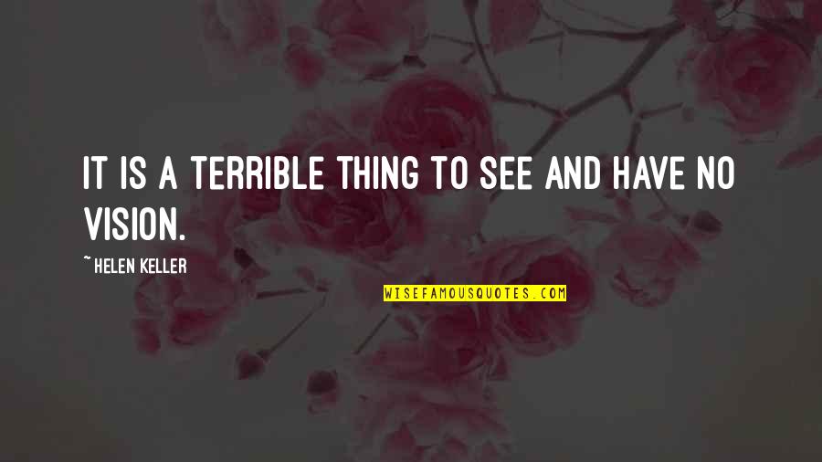 Wyy Quote Quotes By Helen Keller: It is a terrible thing to see and