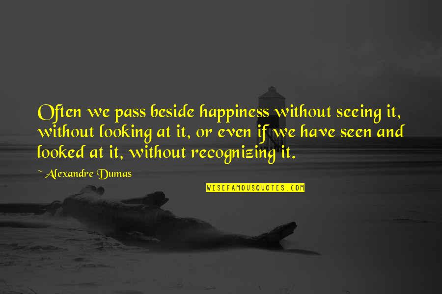 Wyzszego Quotes By Alexandre Dumas: Often we pass beside happiness without seeing it,