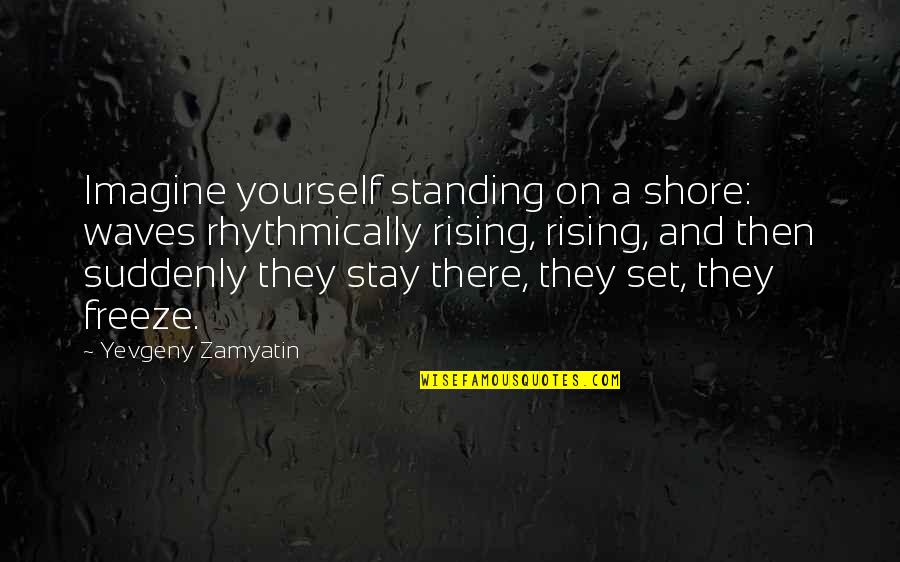 Wyzykowski Muir Quotes By Yevgeny Zamyatin: Imagine yourself standing on a shore: waves rhythmically