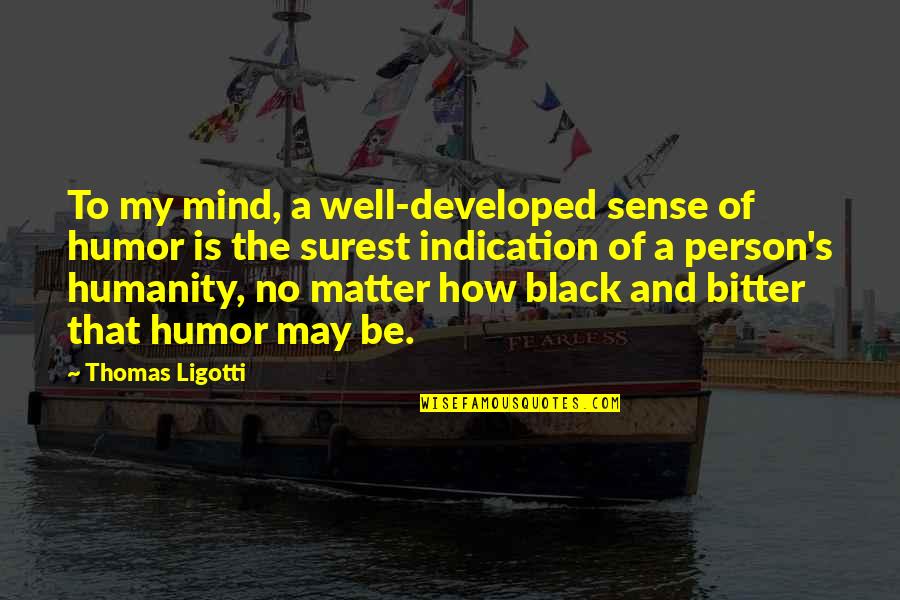 Wzbii Quotes By Thomas Ligotti: To my mind, a well-developed sense of humor