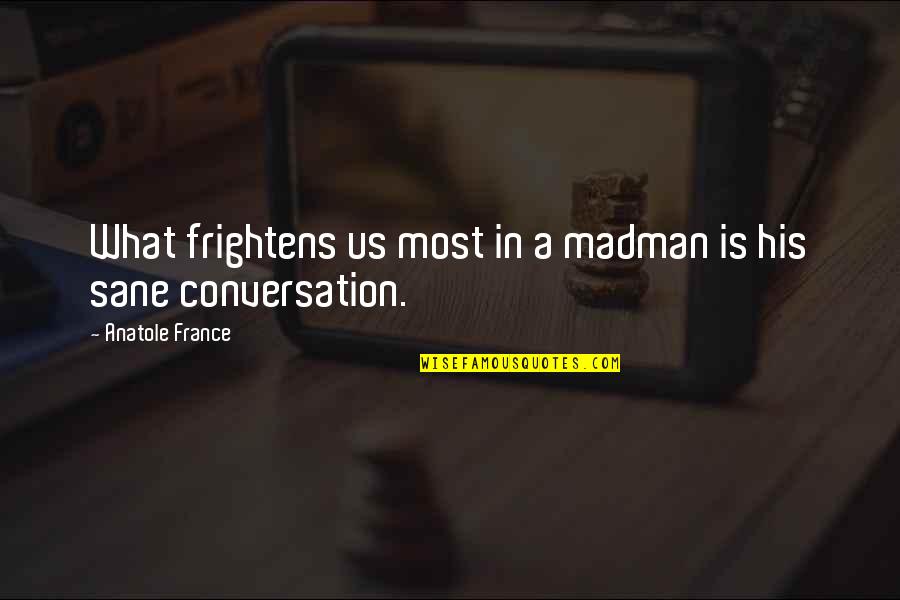 Wzieu Quotes By Anatole France: What frightens us most in a madman is