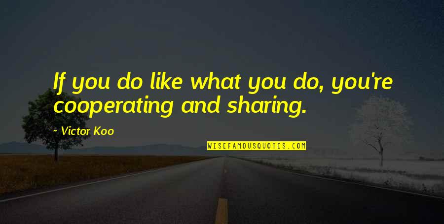 Wzieu Quotes By Victor Koo: If you do like what you do, you're
