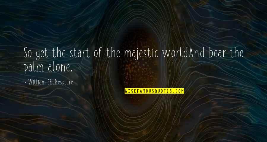 Wzieu Quotes By William Shakespeare: So get the start of the majestic worldAnd