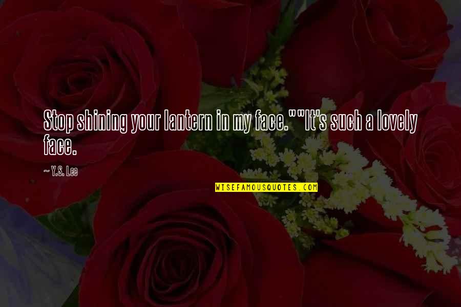 Wziewny Quotes By Y.S. Lee: Stop shining your lantern in my face.""It's such